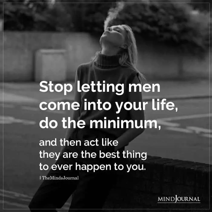 Stop Letting Men Come Into Your Life