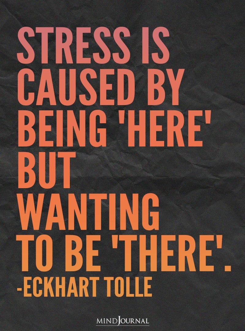 Stress is caused by being 'HERE'.