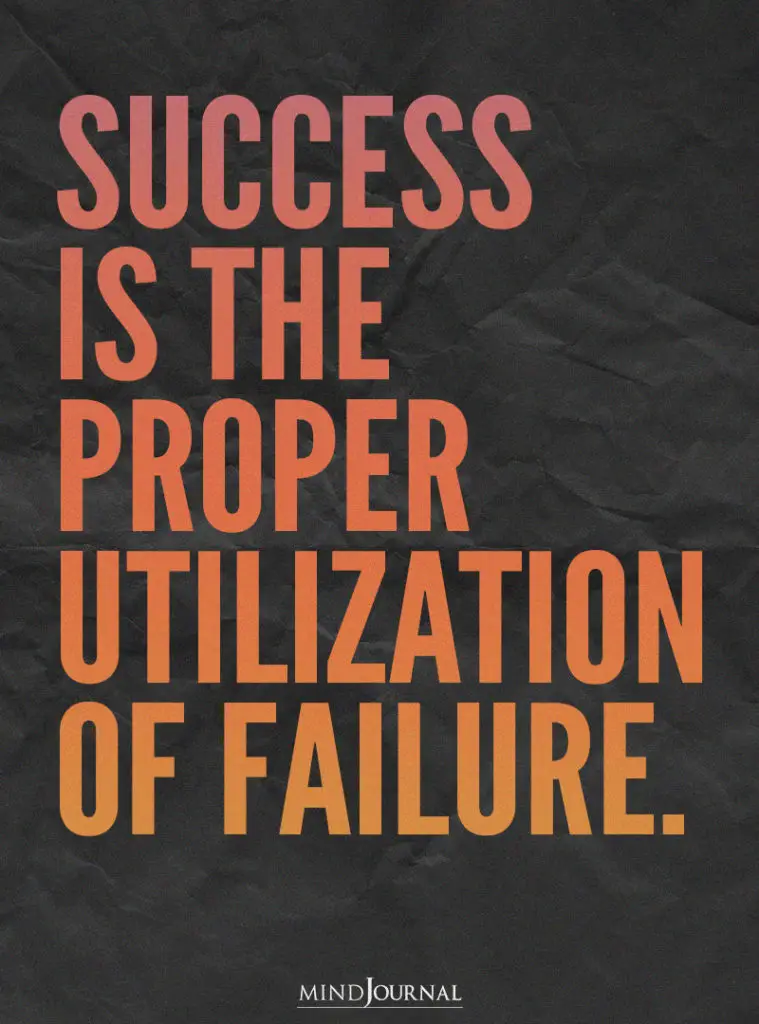 Success is the proper utilization of failure.