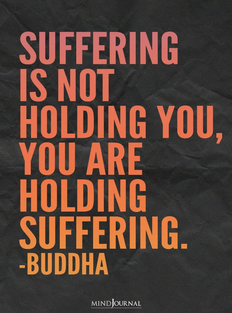 Suffering is not holding you.