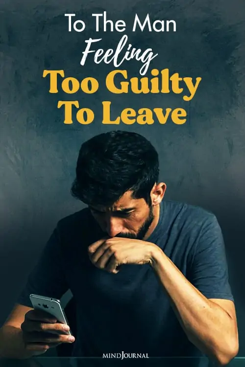 To The Man Feeling Too Guilty To Leave