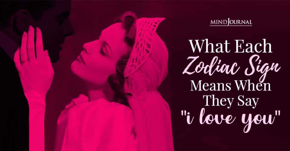 WHAT EACH ZODIAC SIGN MEANS WHEN THEY SAY I LOVE YOU