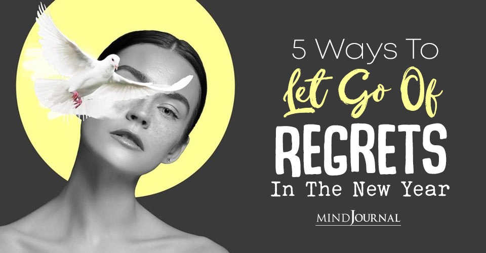 How to Let Go of Regrets in the New Year So that You Can Be Happy: 5 Ways