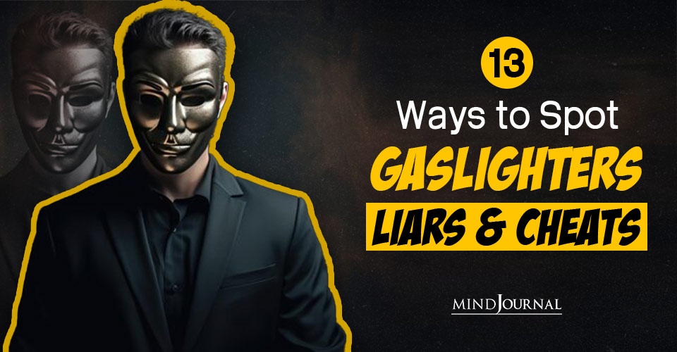 Identifying Gaslighters, Liars, And Cheats: 13 Ways They Show You Who They Really Are
