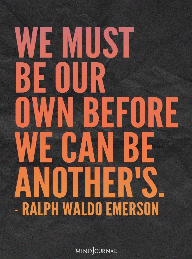We Must Be Our Own Before We Can Be Another’s.
