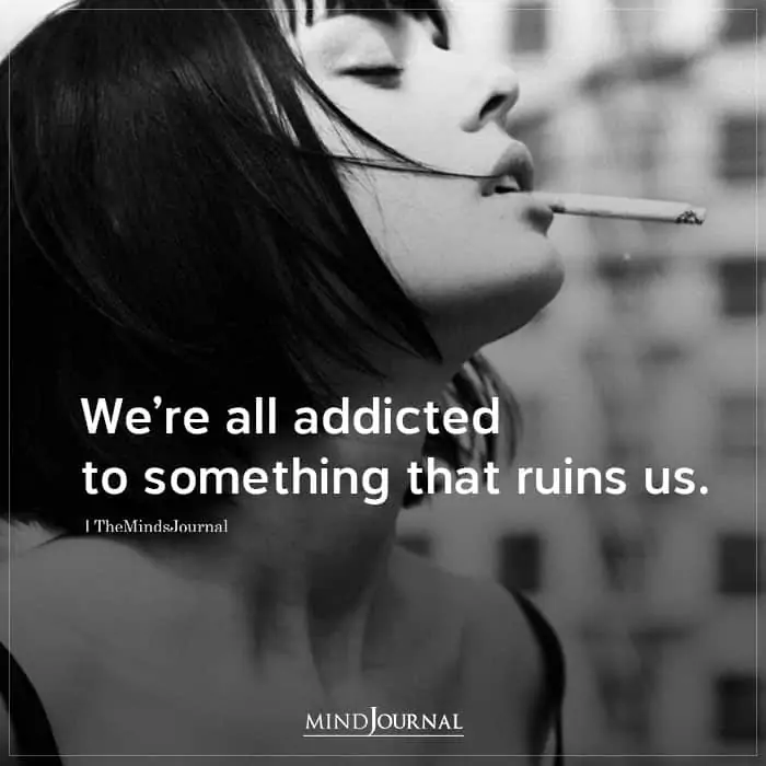 Were All Addicted To Something That Ruins Us