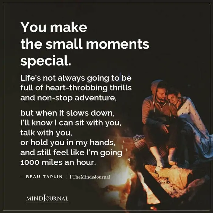 You make the small moments special.
