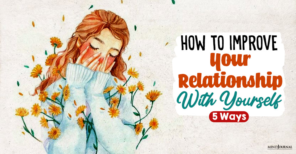 How To Improve Your Relationship With Yourself: 5 Ways