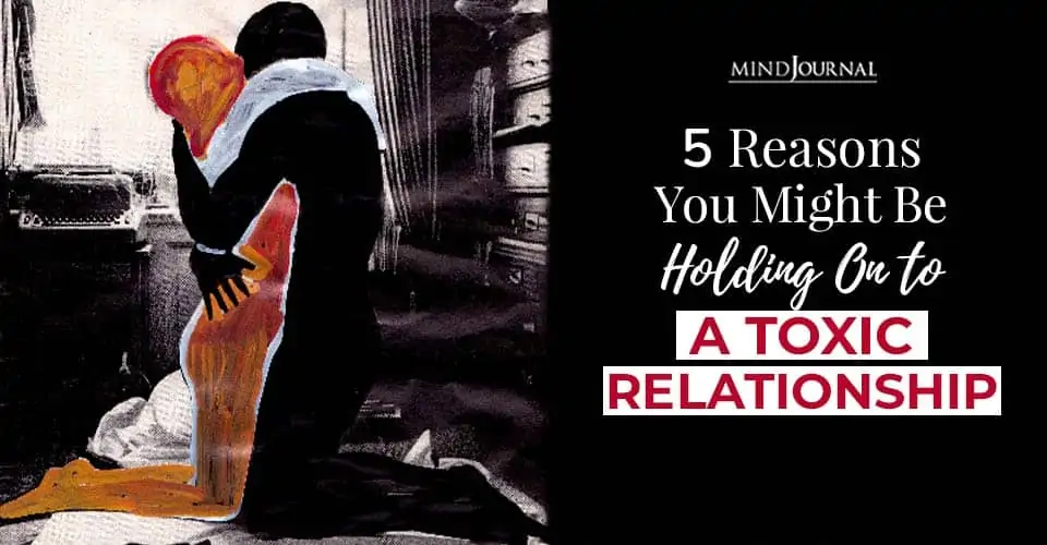 5 Reasons You Might Be Holding On To A Toxic Relationship