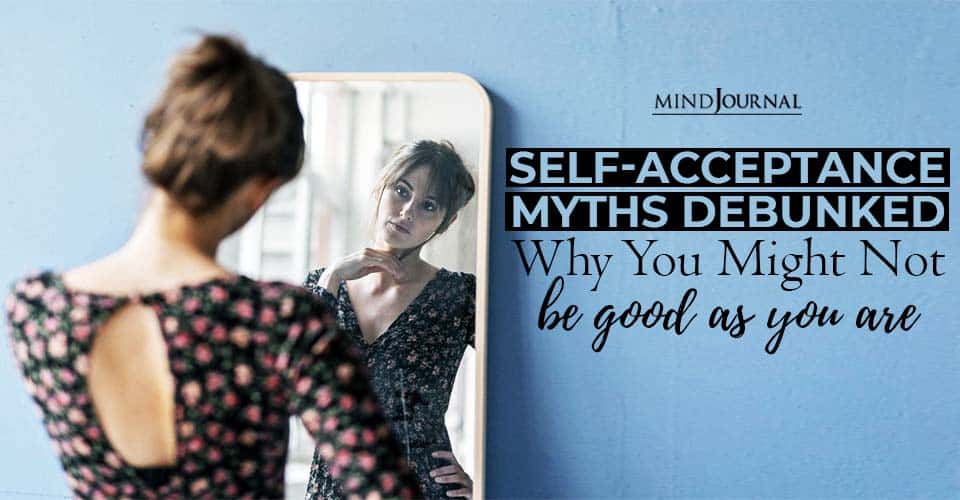 Self-acceptance Myths Debunked: Why You Might Not Be Good As You Are