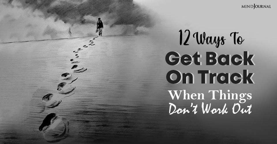 12 Ways To Get Back On Track When Things Don’t Work Out