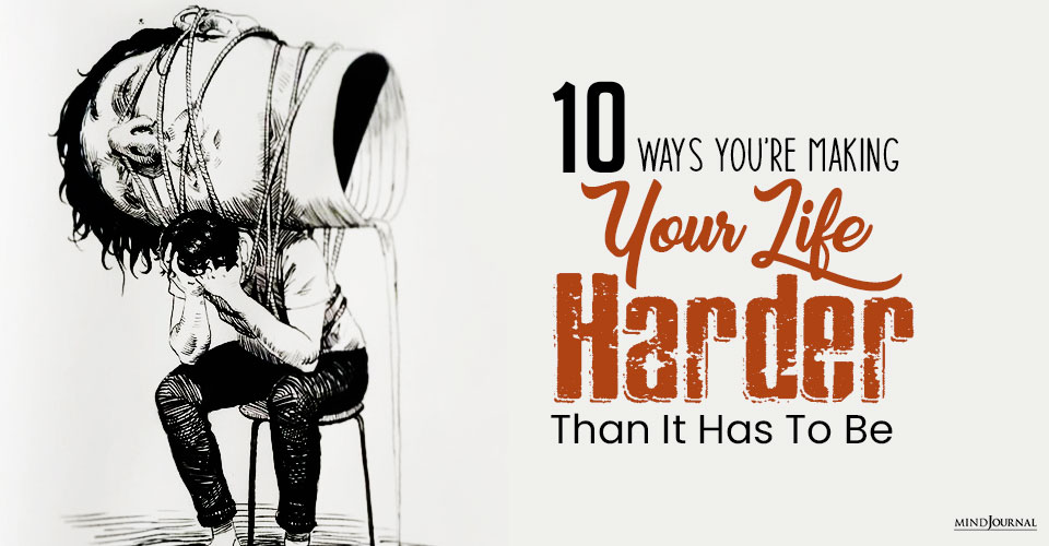 ways youre making your life harder than it has to be