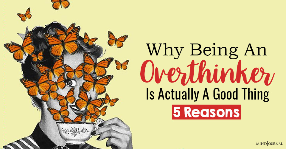 why being an overthinker is actually a good thing