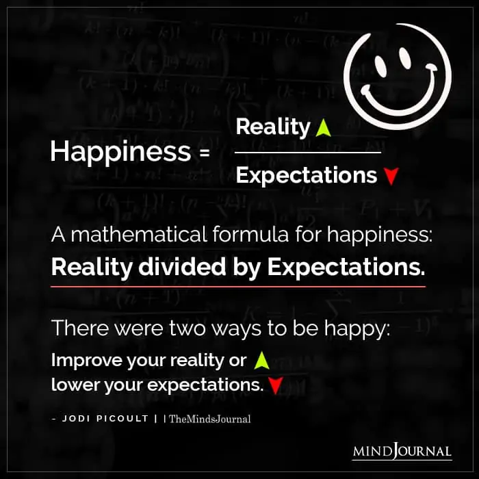 Improve your reality or lower your expectations.