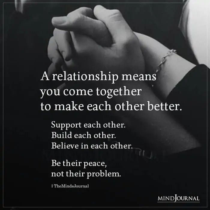 A Relationship Means You Come Together To Make Each Other Better