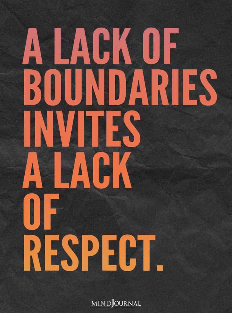 A lack of boundaries invites a lack of respect.