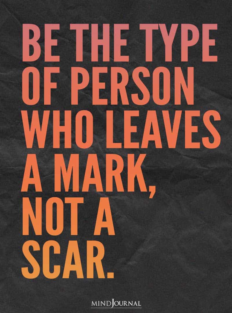 Be the type of person who leaves a mark.