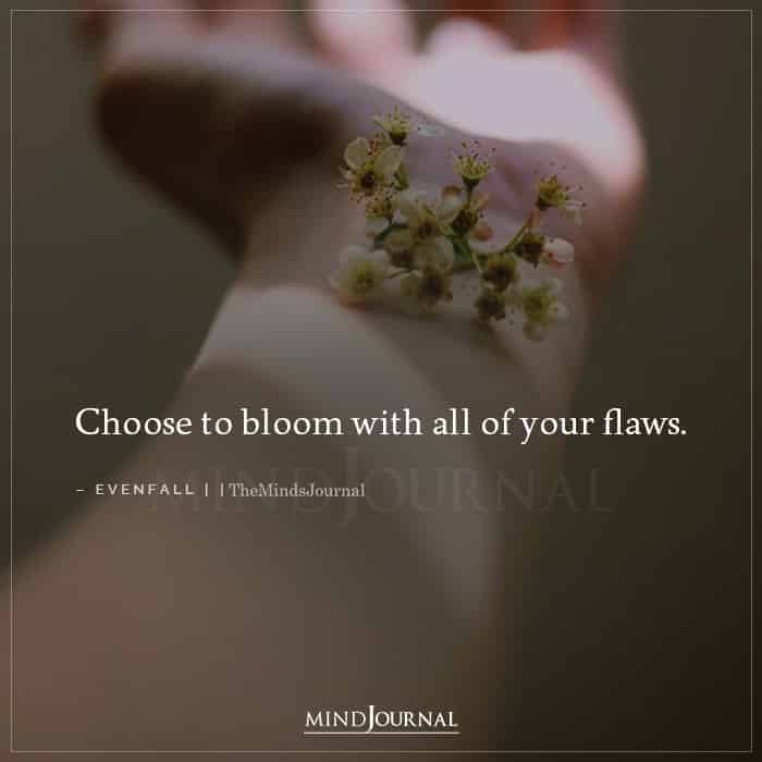 Choose To Bloom With All Of Your Flaws