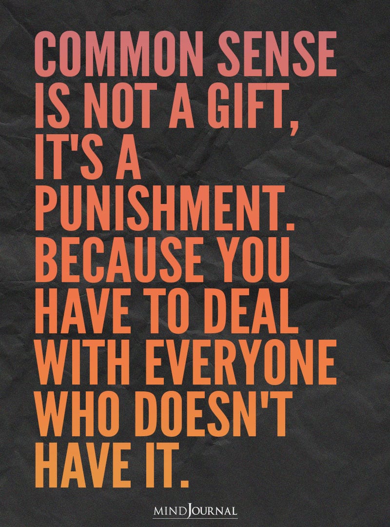 Common sense is not a gift.