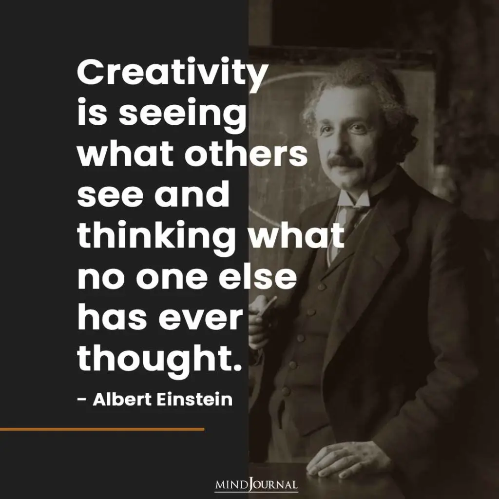 Creativity Is Seeing What Others See And Thinking What No One Else Has Ever Thought 