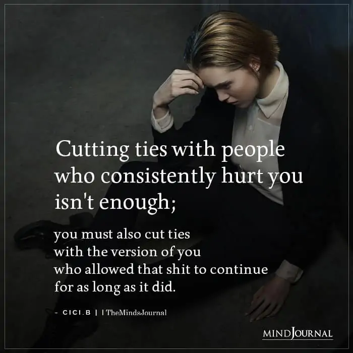 Cutting Ties With People Who Consistently Hurt You Isn't Enough.