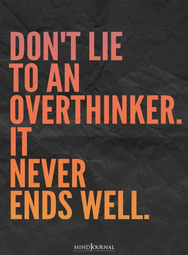 don't lie to an overthinker.