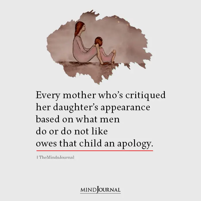Every Mother Who’s Critiqued Her Daughter’s Appearance Based On What Men Do or Don't like owes that child an apology.