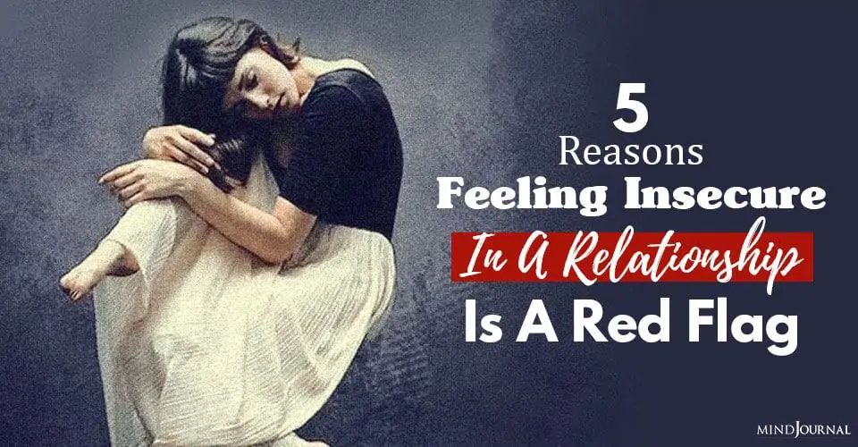 5 Reasons Feeling Insecure In A Relationship Is A Red Flag