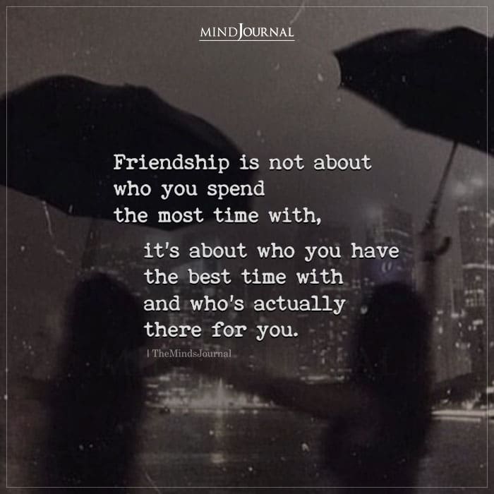 Friendship Is Not About Who You Spend The Most Time