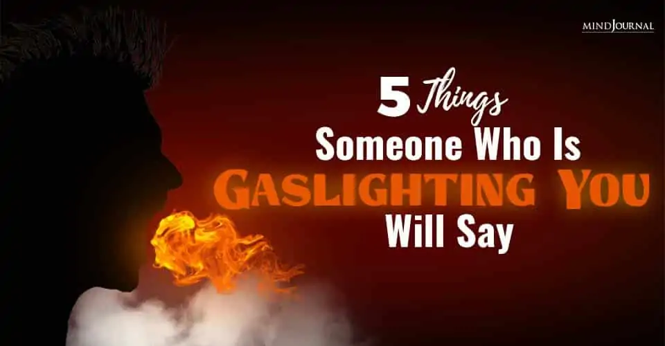 5 Things That Someone Who Is Gaslighting You Will Say