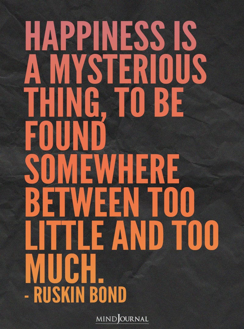 Happiness is a mysterious thing.