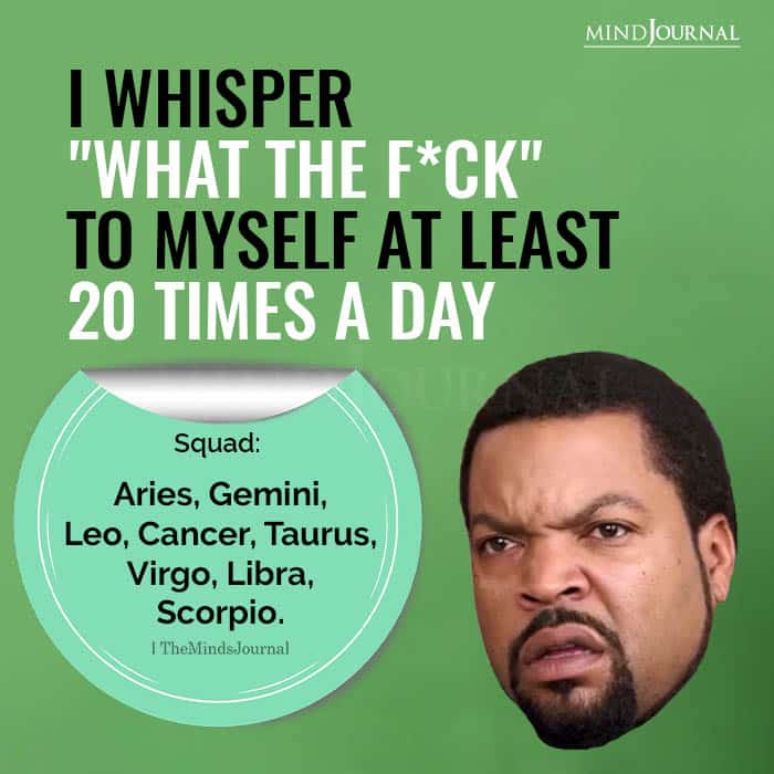 I Whisper What The Fuck To Myself At Least 20 Times A Day