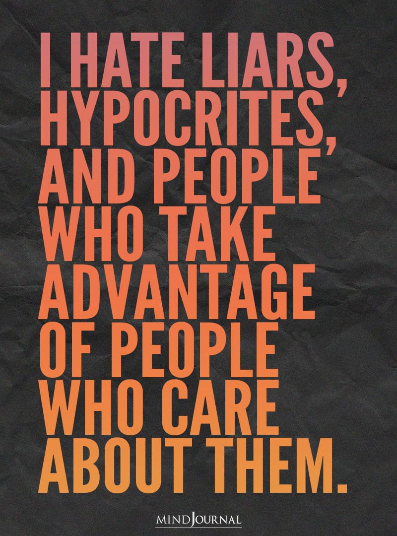 I Hate Liars, Hypocrites, And People Who Take Advantage.