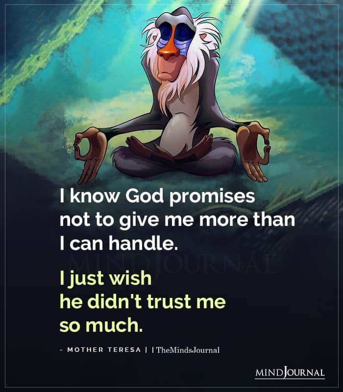 I know God Promises Not To Give Me More Than I Can Handle