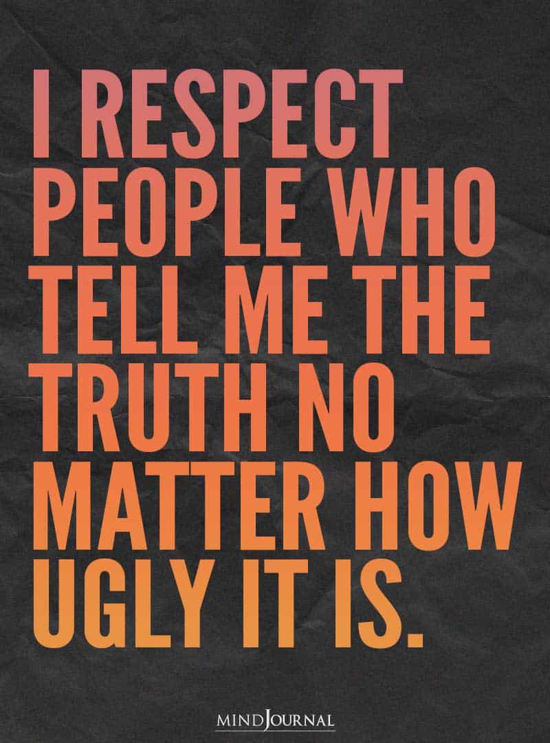 I respect people who tell me the truth.