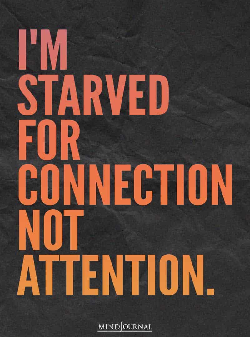 i'm starved for connection not attention.