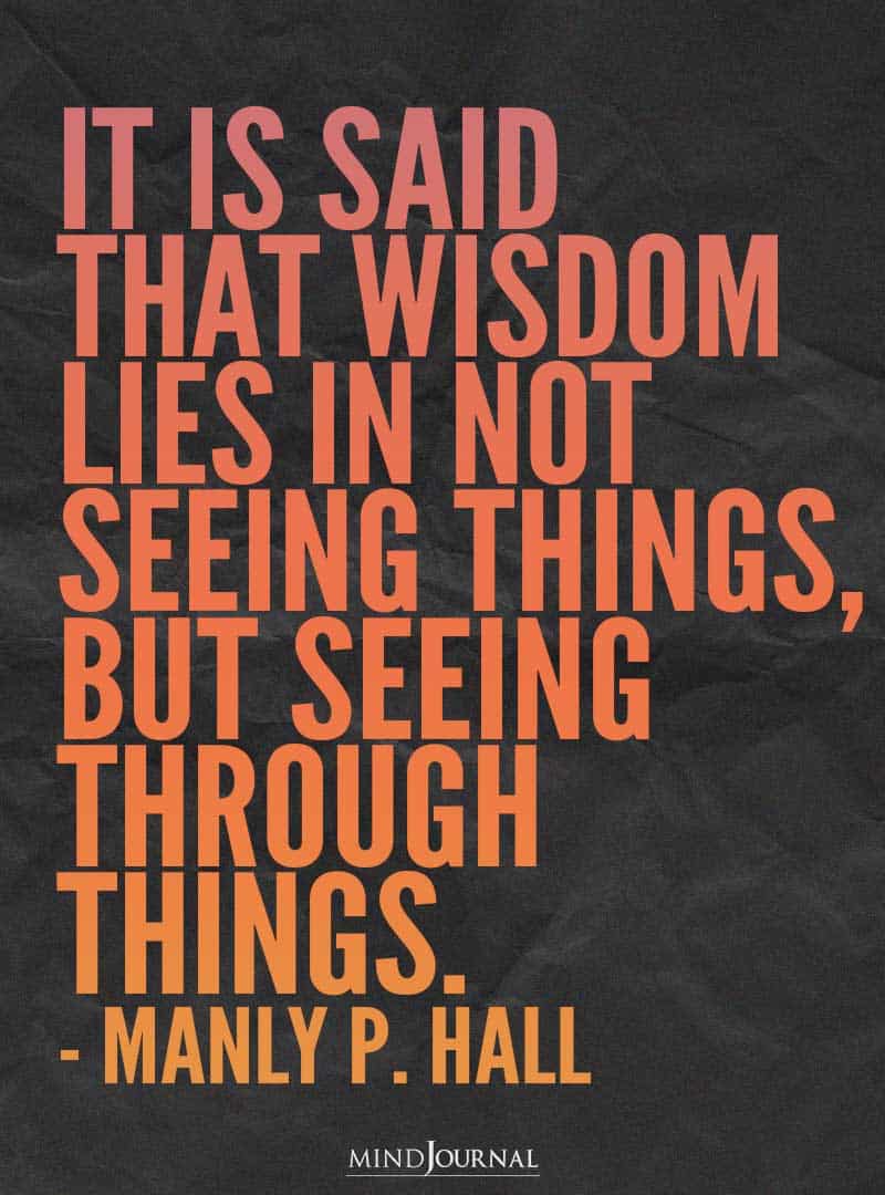 It is said that wisdom lies in not seeing things.