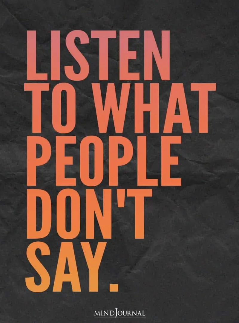 Listen to what people don't say.