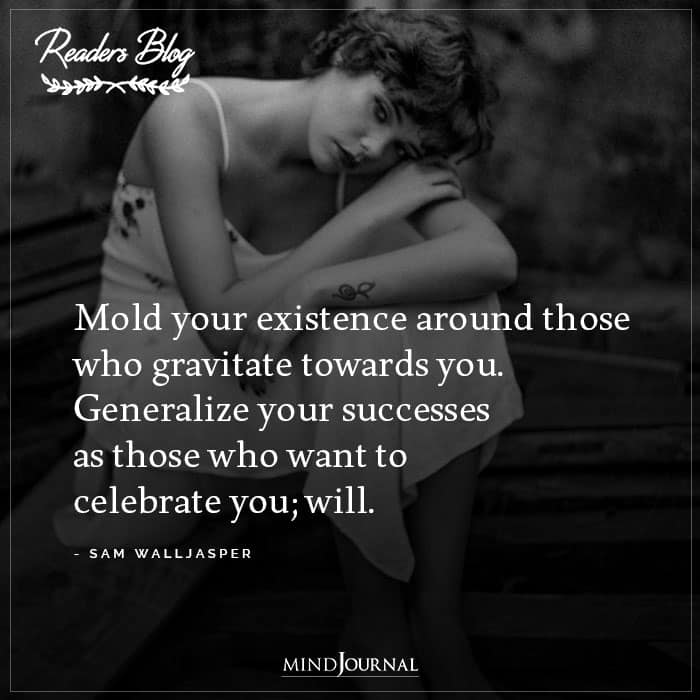 Mold Your Existence Around Those Who Gravitate Towards You