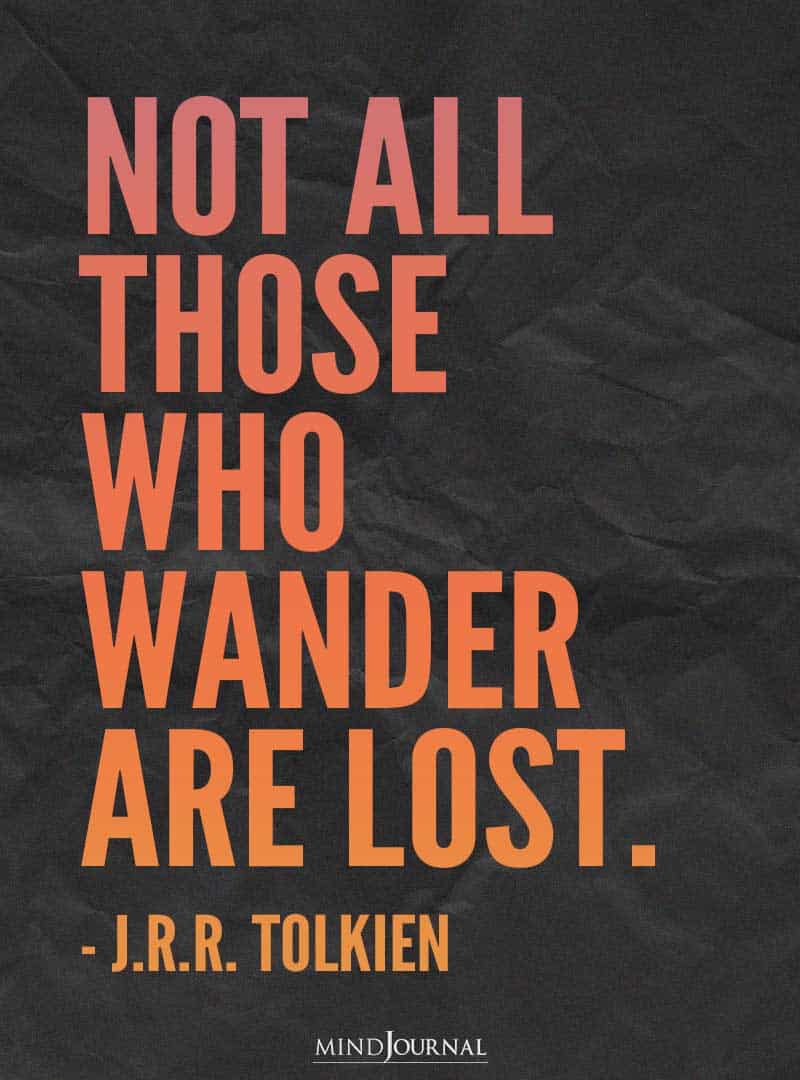 not all those who wander are lost.