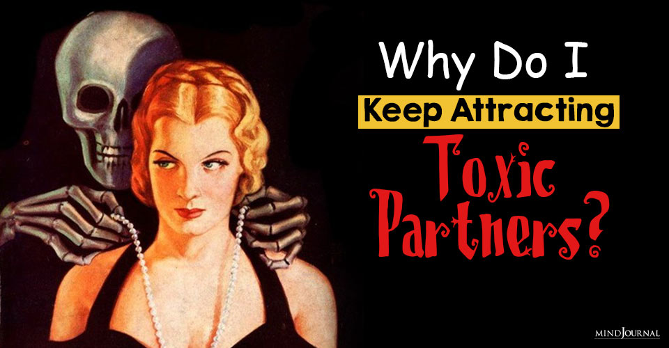 8 Deep Questions To Ask Yourself If You Keep Attracting Toxic Partners