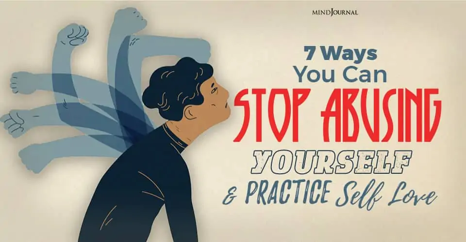 Self Abuse: 7 Ways You Can Stop Abusing Yourself And Practice Self Love