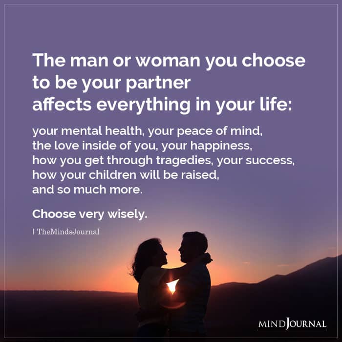 The man or woman you choose to be your partner affects everything in your life