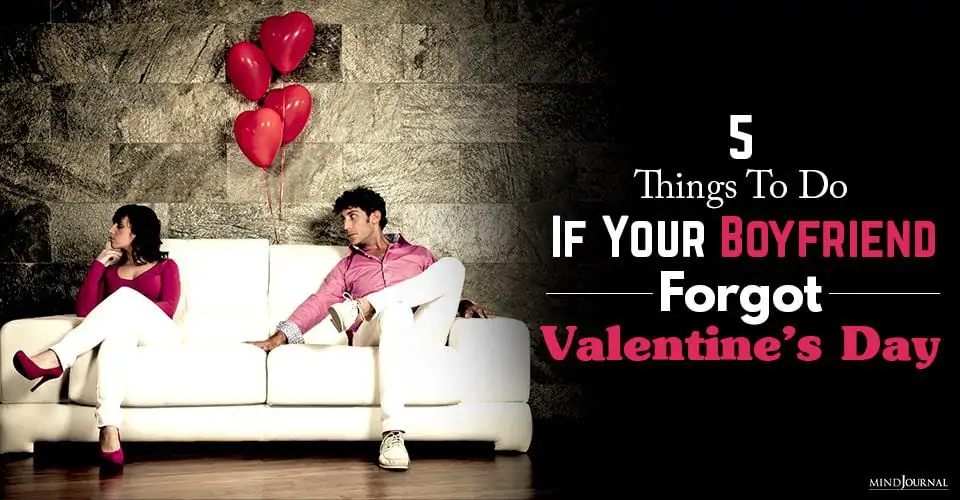 5 Things To Do If Your Boyfriend Forgot Valentine’s Day