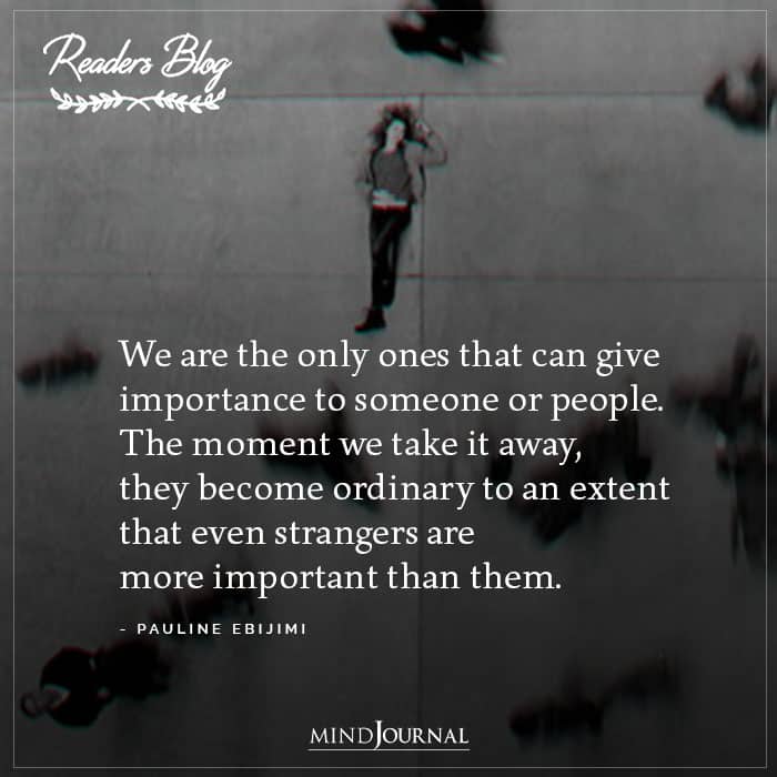 We Are The Only Ones That Can Give Importance To Someone Or People