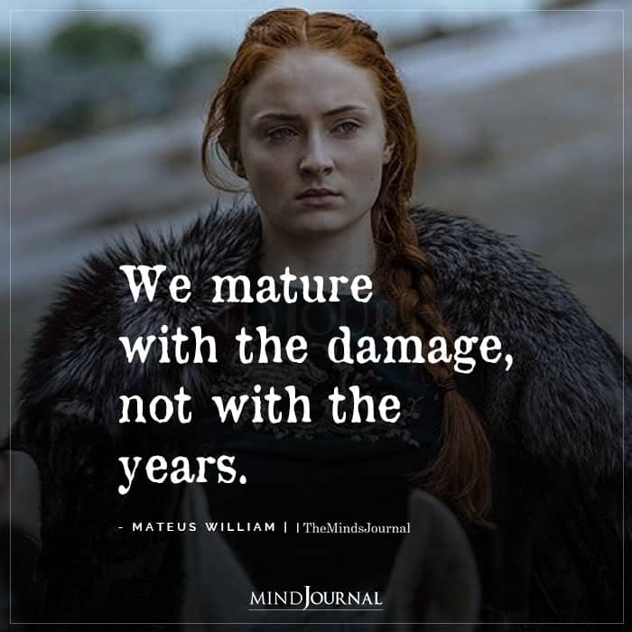 We Mature With The Damage Not With The Years