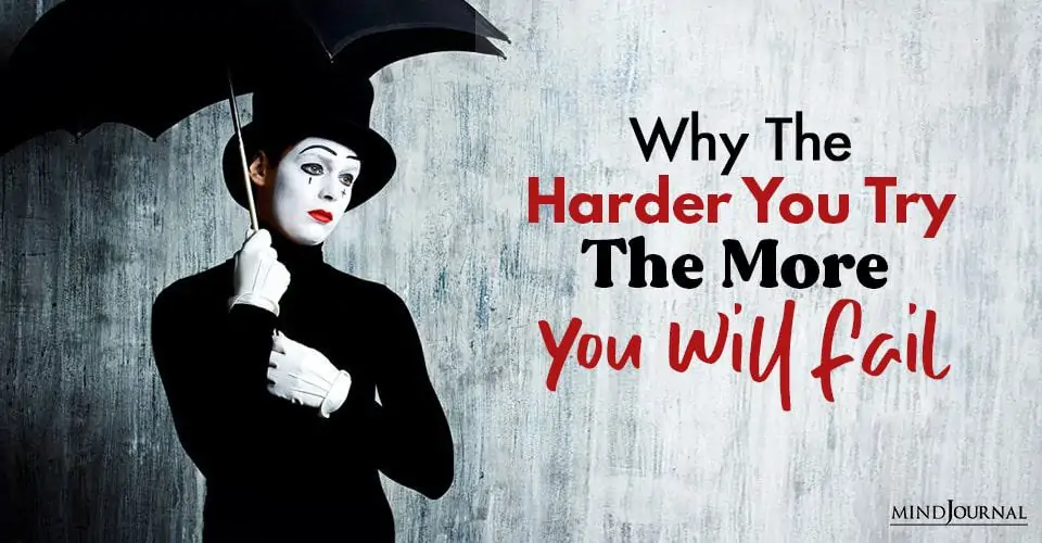 Why The Harder You Try, The More You Will Fail At It