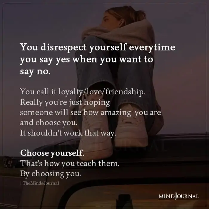 You Disrespect Yourself Everytime You Say Yes When You Want To Say No