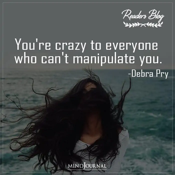 You’re Crazy To Everyone Who Can’t Manipulate You