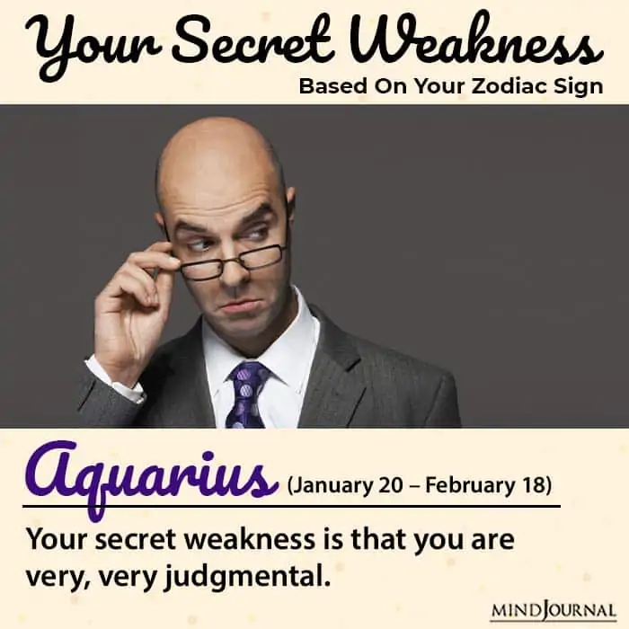 Aquarians judgemental nature is also included in the zodiac signs weakness